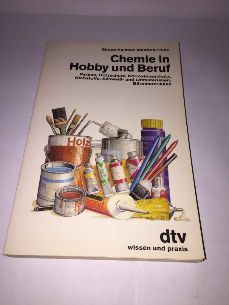 Chemie in Hobby und Beruf: Farben, Holzschutz, Korrosionsschutz, Klebstoffe, Schweiß- – und Lötmaterialien, Büromaterialien (dtv Sachbuch) Leisure, Home & Garden