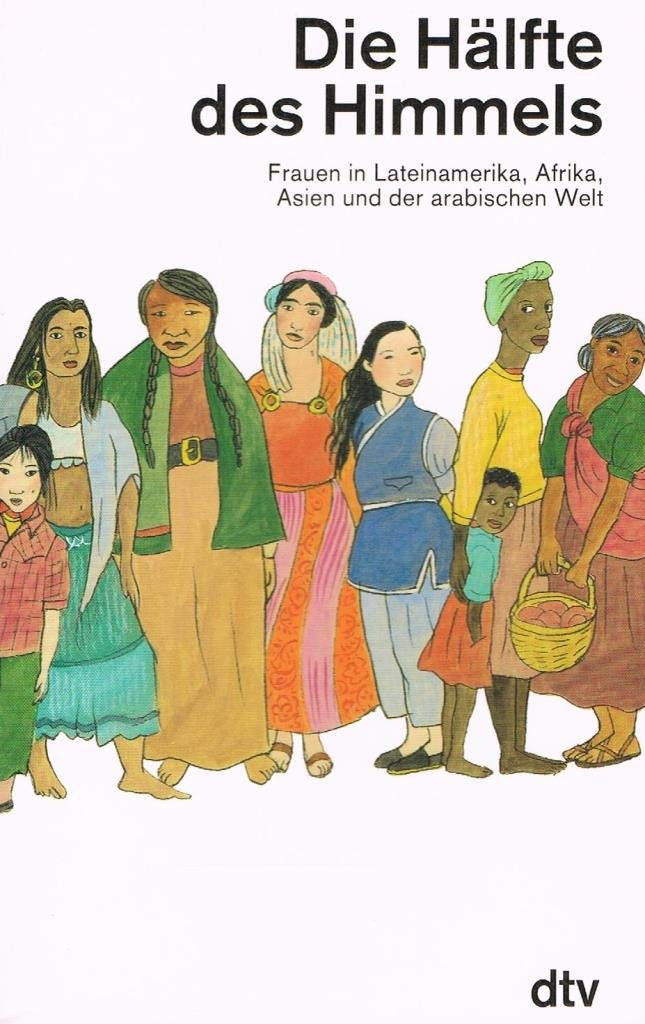 Die Hälfte des Himmels: Frauen in Lateinamerika, Afrika, Asien und der arabischen – Welt (dtv Literatur) Social Sciences