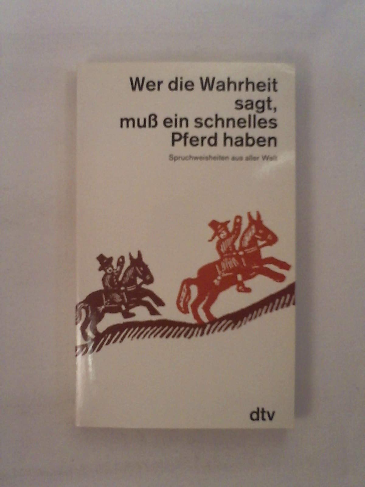 Wer die Wahrheit sagt, muß ein schnelles Pferd haben: Spruchweisheiten aus aller Welt Books