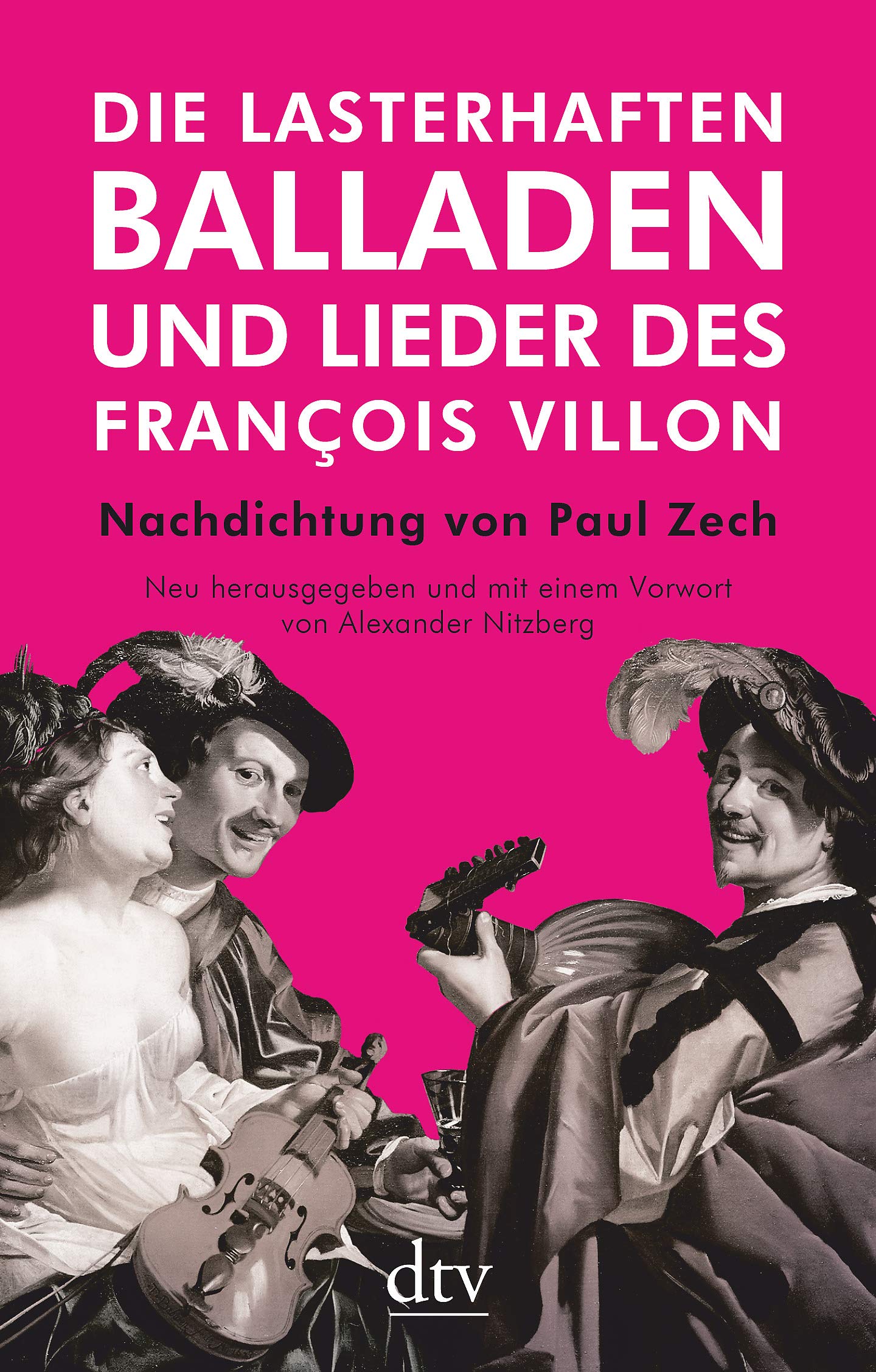 Die lasterhaften Balladen und Lieder des François Villon: Nachdichtung von Paul Zech – Neu herausgegeben und mit einem Vorwort von Alexander Nitzberg Classics