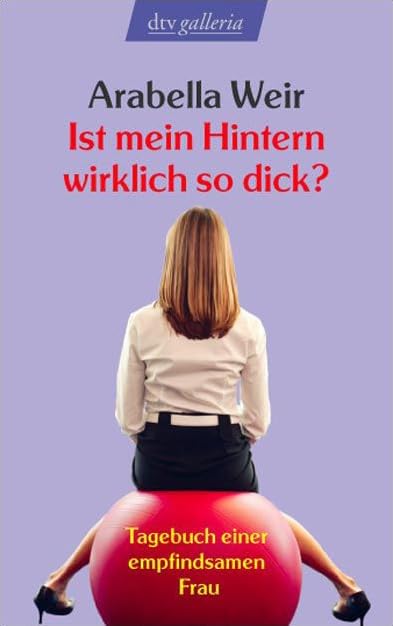Ist mein Hintern wirklich so dick?: Tagebuch einer empfindsamen Frau (dtv Unterhaltung) Contemporary literature