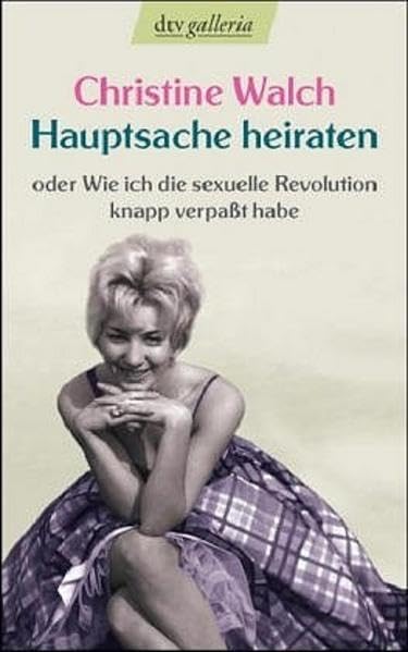 Hauptsache heiraten: oder Wie ich die sexuelle Revolution knapp verpasst habe (dtv Unterhaltung) Contemporary literature