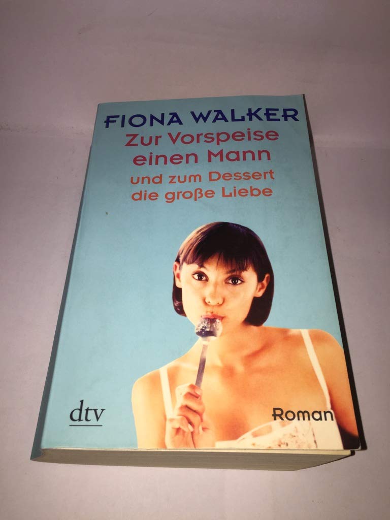 Zur Vorspeise einen Mann und zum Dessert die große Liebe: Roman Contemporary literature