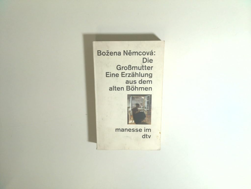 Die Großmutter (Babicka): Eine Erzählung aus dem alten Böhmen. Aus dem Tschechischen – übersetzt und Nachwort von Hanna und Peter Demetz (manesse im dtv) Books