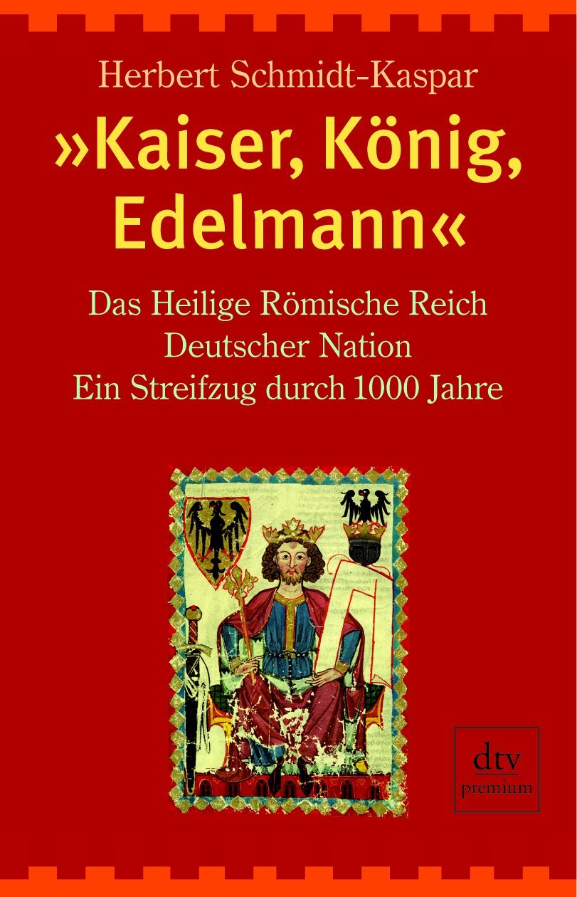 »Kaiser, König, Edelmann«: Das Heilige Römische Reich Deutscher Nation. Ein Streifzug durch tausend Jahre (dtv premium) Reference Books