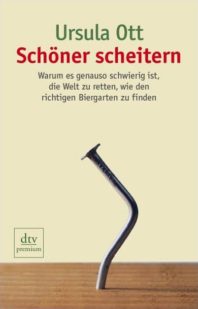 Schöner scheitern: Warum es genauso schwierig ist, die Welt zu retten, wie den richtigen Biergarten zu finden (dtv Fortsetzungsnummer 0) Business, Finance & Career