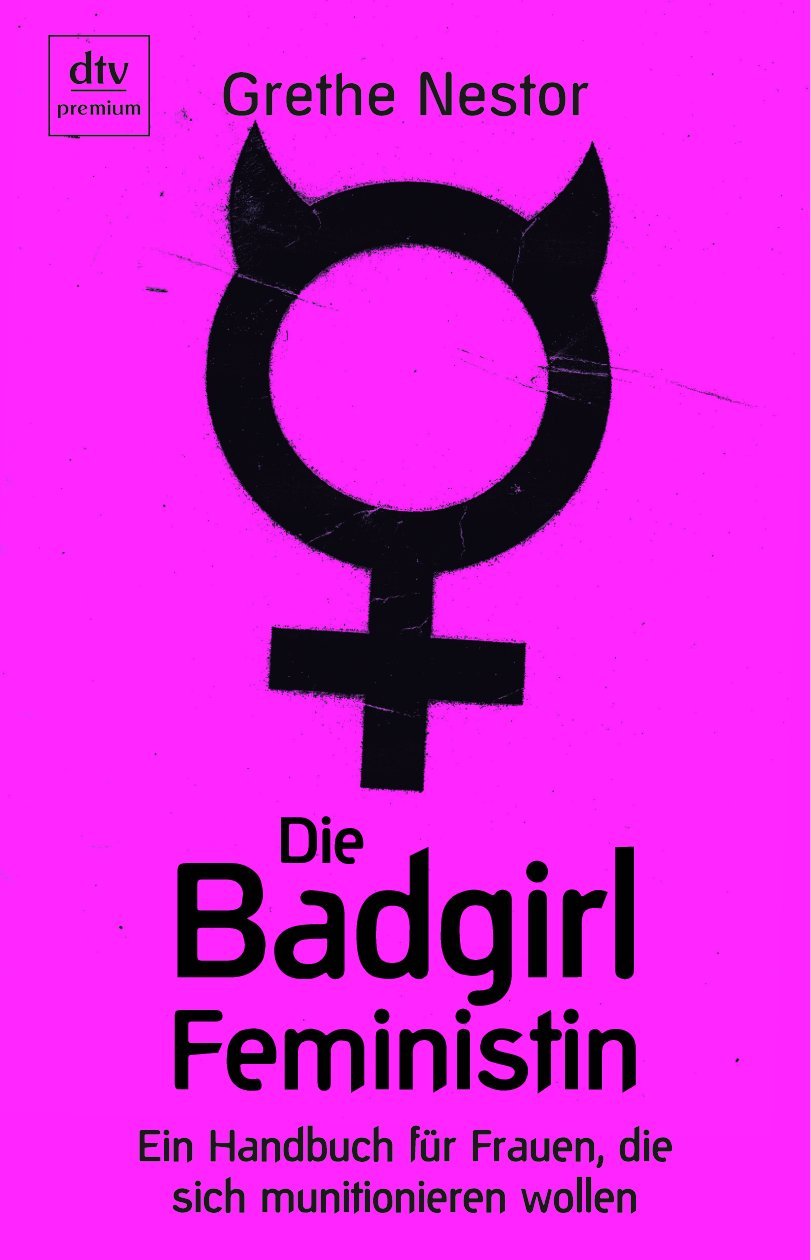 Die Badgirl-Feministin: Ein Handbuch für Frauen, die sich munitionieren wollen (dtv premium) Contemporary literature Books