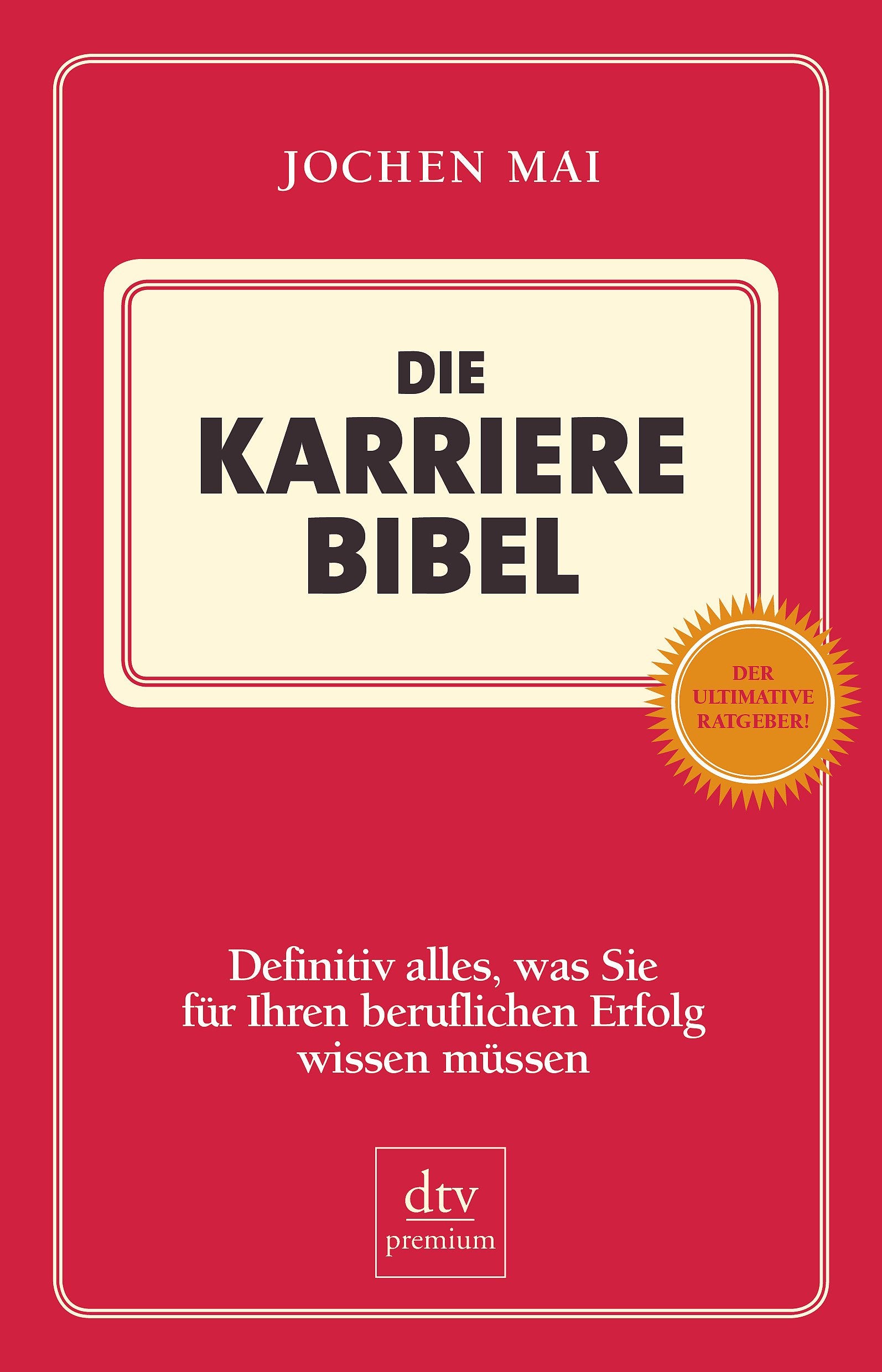 Die Karriere Bibel: Definitiv alles, was Sie für Ihren beruflichen Erfolg wissen müssen Business, Finance & Career