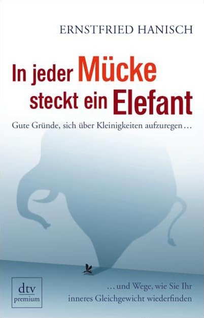 In jeder Mücke steckt ein Elefant: Gute Gründe, sich über Kleinigkeiten aufzuregen ... – ... und Wege, wie Sie Ihr inneres Gleichgewicht wiederfinden (dtv Fortsetzungsnummer 0) Social Sciences
