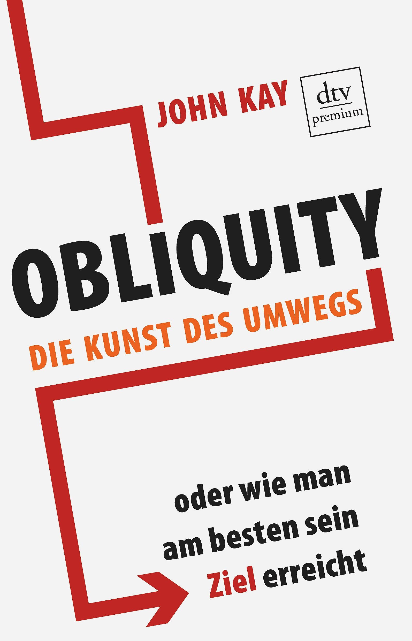 Obliquity: Die Kunst des Umwegs oder Wie man am besten sein Ziel erreicht (dtv Fortsetzungsnummer 0) Business, Finance & Career