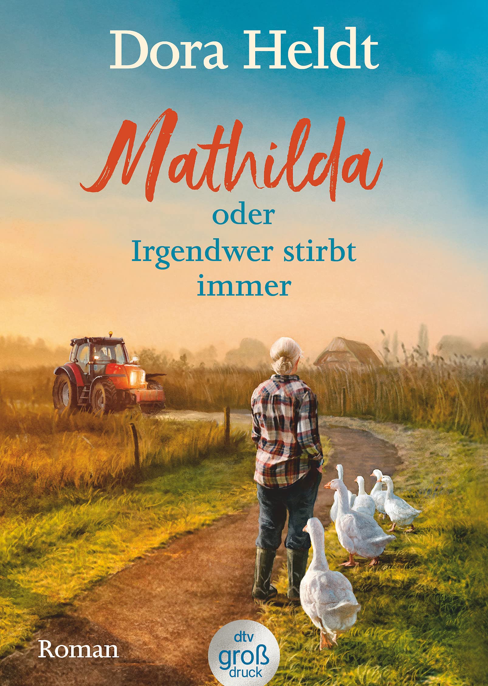 Mathilda oder Irgendwer stirbt immer -  Dora Heldts warmherzig-schräge Dorfkrimi-Komödie, jetzt in großer Schrift Contemporary literature