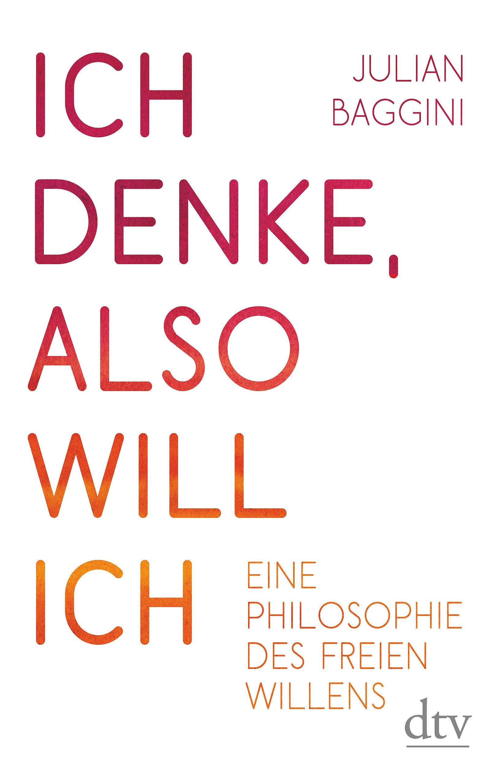 Ich denke, also will ich: Eine Philosophie des freien Willens Philosophy