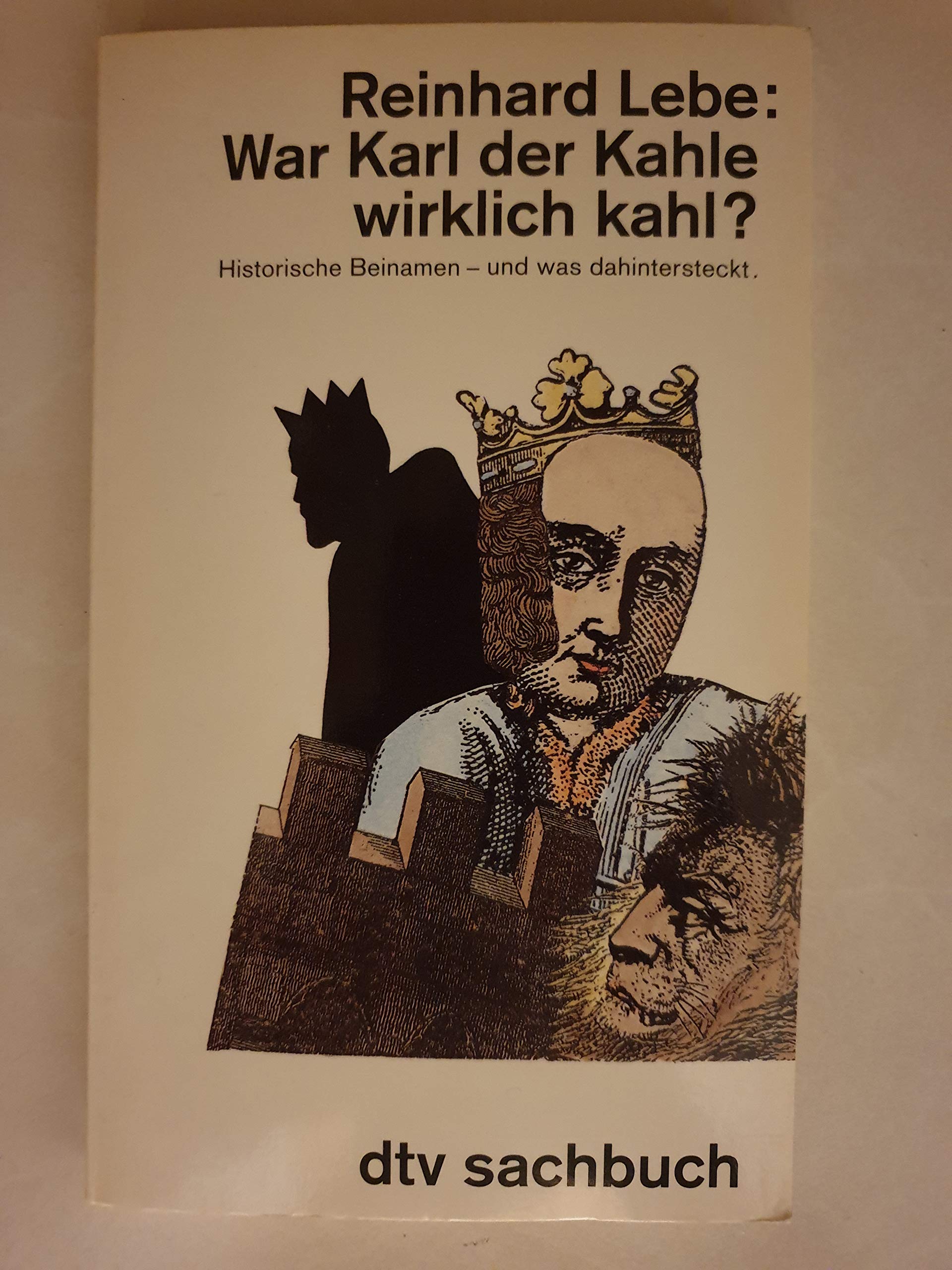 War Karl der Kahle wirklich kahl?: Historische Beinamen - und was dahintersteckt (dtv Sachbuch) General education