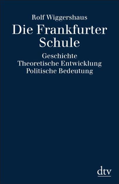 Die Frankfurter Schule: Geschichte. Theoretische Entwicklung. Politische Bedeutung (dtv Sachbuch) Philosophy