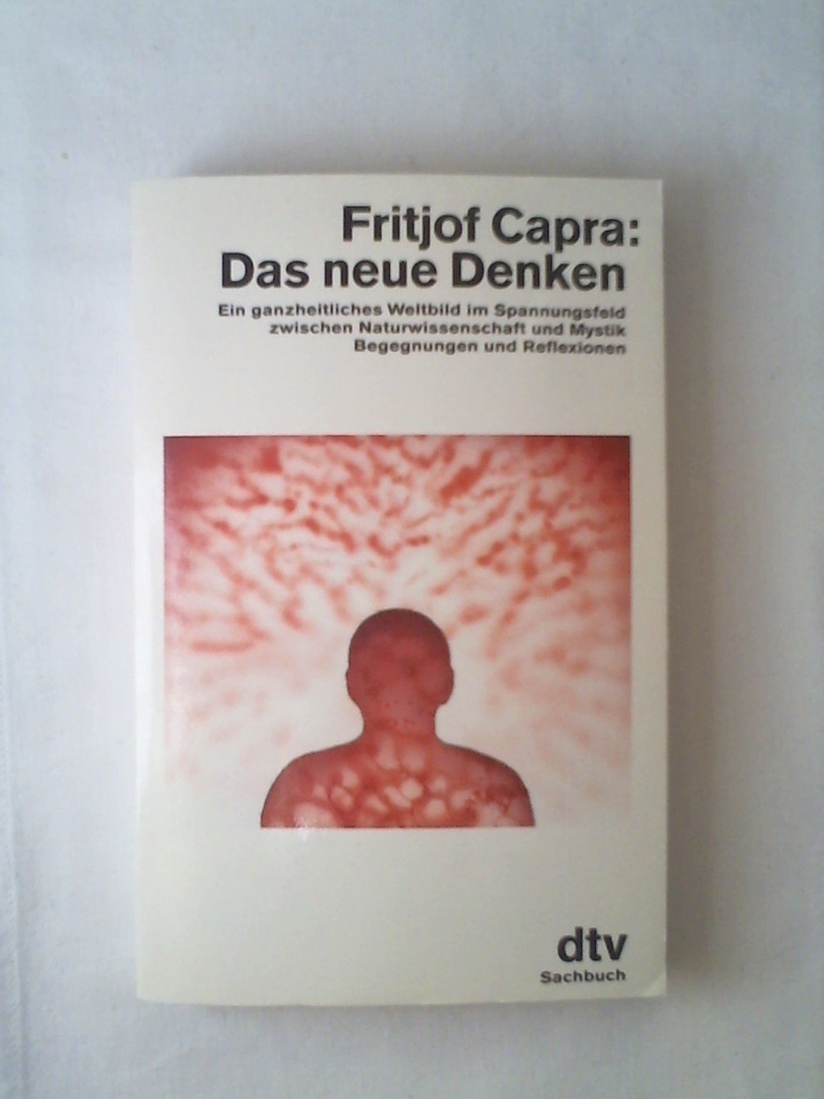 Das neue Denken: Ein ganzheitliches Weltbild im Spannungsfeld zwischen Natur- – wissenschaft und Mystik. Begegnungen und Reflexionen (dtv Sachbuch) Philosophy