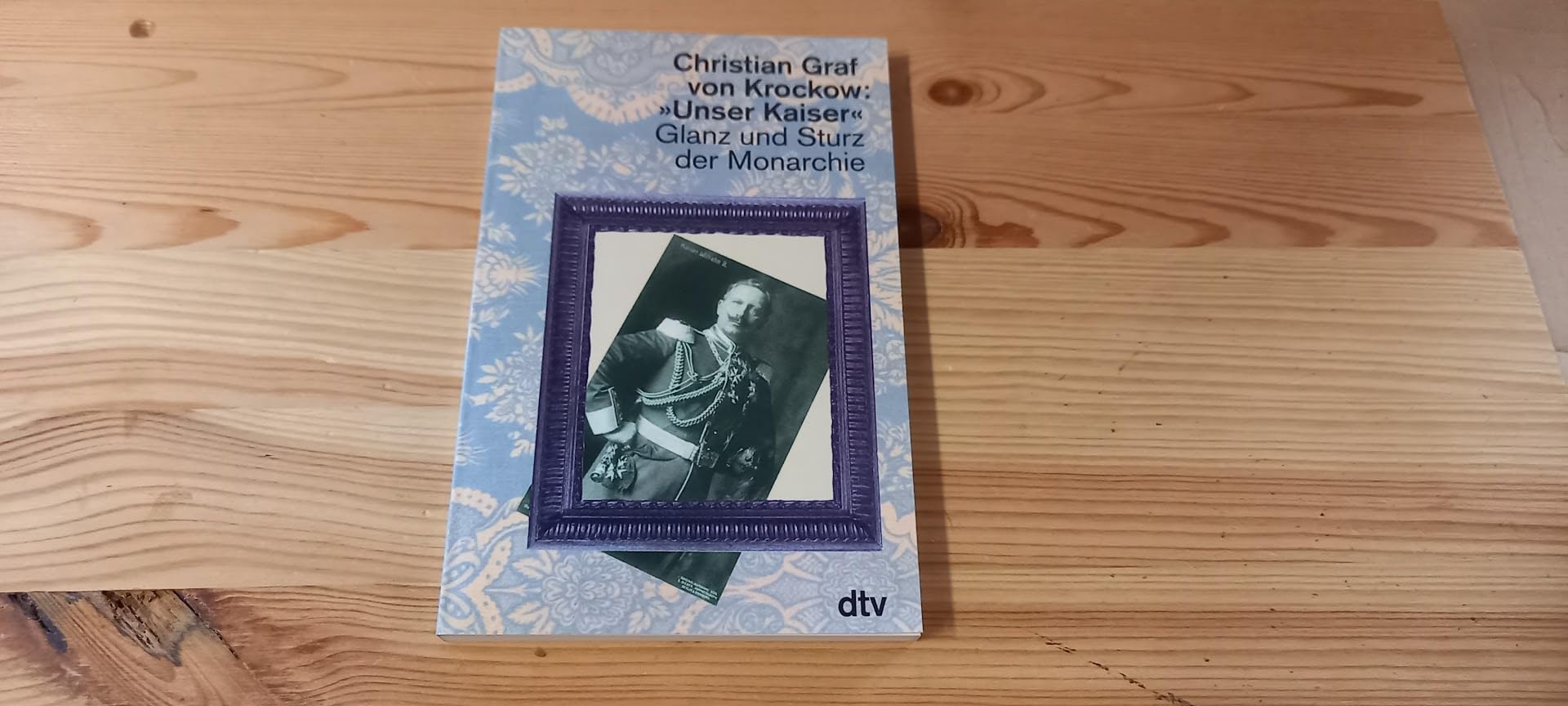"Unser Kaiser": Glanz und Sturz der Monarchie (dtv Sachbuch) Politics & History