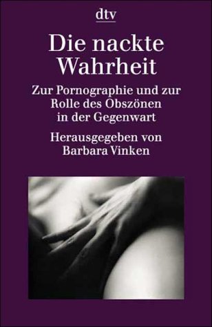 Die nackte Wahrheit. Zur Pornographie und zur Rolle des Obszönen in der Gegenwart (dtv Kultur & Geschichte) Books
