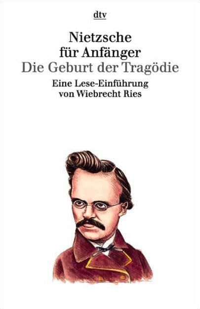 Nietzsche für Anfänger Die Geburt der Tragödie aus dem Geiste der Musik: Eine Lese-Einführung Philosophy