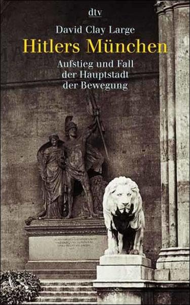 Hitlers München: Aufstieg und Fall der Hauptstadt der Bewegung German history