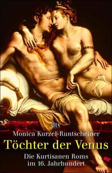 Töchter der Venus: Die Kurtisanen Roms im 16. Jahrhundert Politics & History