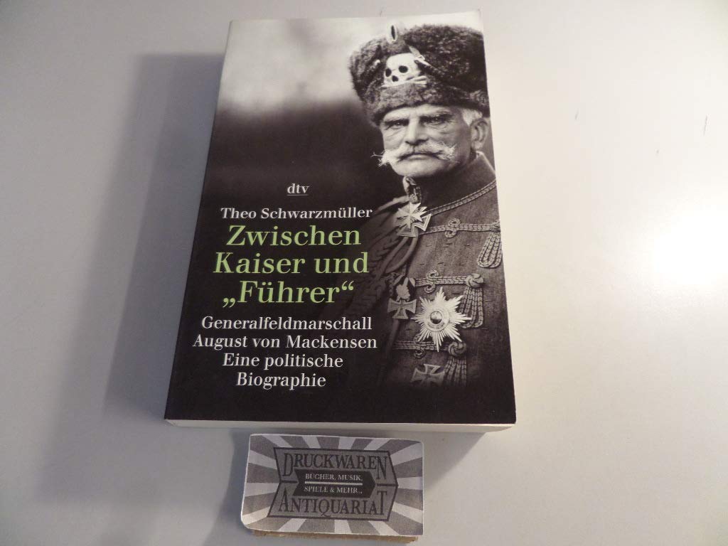 Zwischen Kaiser und »Führer«: Generalfeldmarschall August von Mackensen. Eine politische Biographie Politics & Society