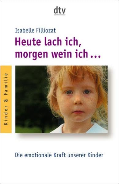 Heute lach ich, morgen wein ich …: Die emotionale Kraft unserer Kinder Parents & Children
