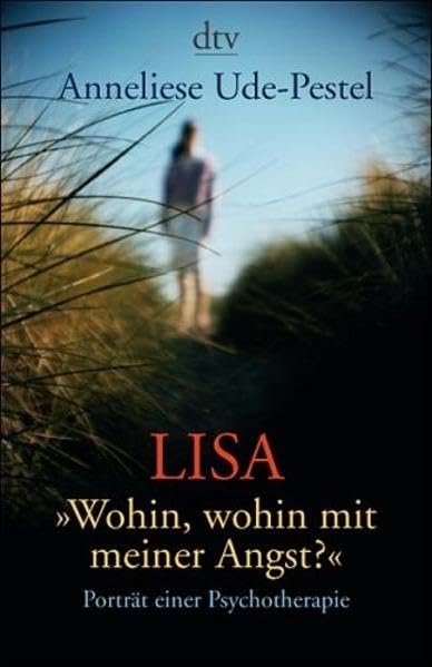 Lisa - »Wohin, wohin mit meiner Angst?«: Porträt einer Psychotherapie Psychology