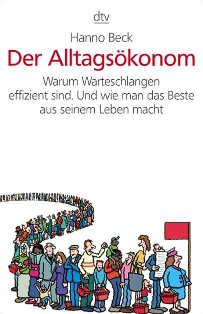 Der Alltagsökonom: Warum Warteschlangen effizient sind. Und wie man das Beste aus seinem Leben macht (dtv Sachbuch) Business, Finance & Career
