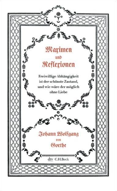 Maximen und Reflexionen: Freiwillige Abhängigkeit ist der schönste Zustand, und wie wäre der möglich ohne Liebe (Kleine Bibliothek der Weltweisheit) Philosophy