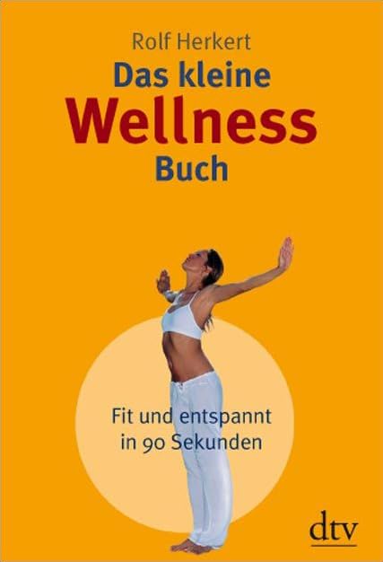 Das kleine Wellness-Buch: Fit und entspannt in 90 Sekunden (dtv Fortsetzungsnummer 45) Lifestyle