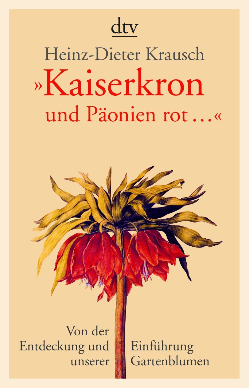 »Kaiserkron und Päonien rot ...«: Von der Entdeckung und Einführung unserer Gartenblumen (dtv Ratgeber) Garden & Plants