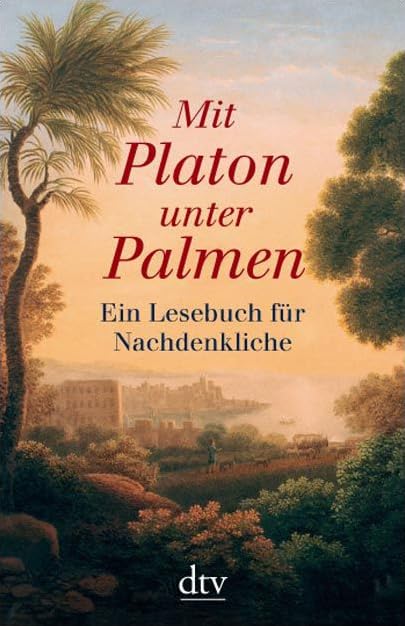 Mit Platon unter Palmen: Ein Lesebuch für Nachdenkliche (dtv Sachbuch) Philosophy