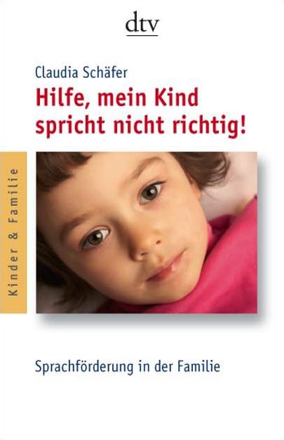 Hilfe, mein Kind spricht nicht richtig!: Sprachförderung in der Familie (dtv Sachbuch) Parents & Children