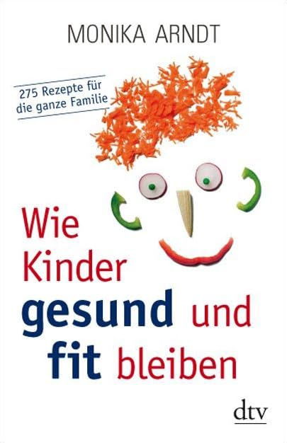 Wie Kinder gesund und fit bleiben: 275 Rezepte für die ganze Familie (dtv Ratgeber) Health, Nutrition & Fitness