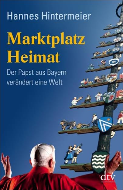 Marktplatz Heimat: Der Papst aus Bayern verändert eine Welt (dtv Fortsetzungsnummer 50) Books