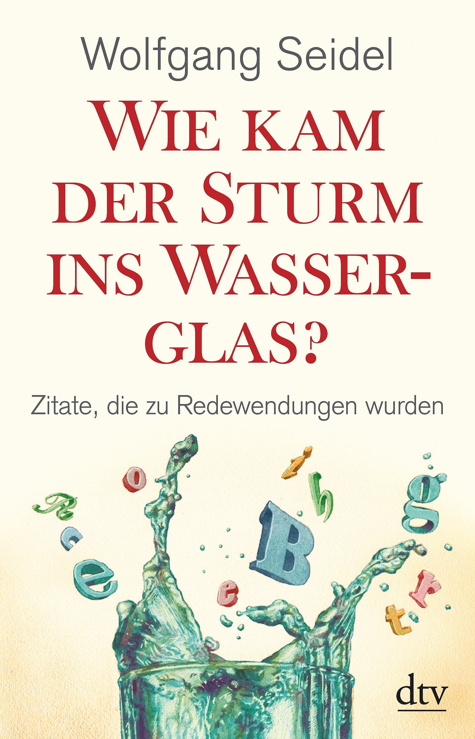 Wie kam der Sturm ins Wasserglas?: Zitate, die zu Redewendungen wurden (dtv Fortsetzungsnummer 50) Reference Books