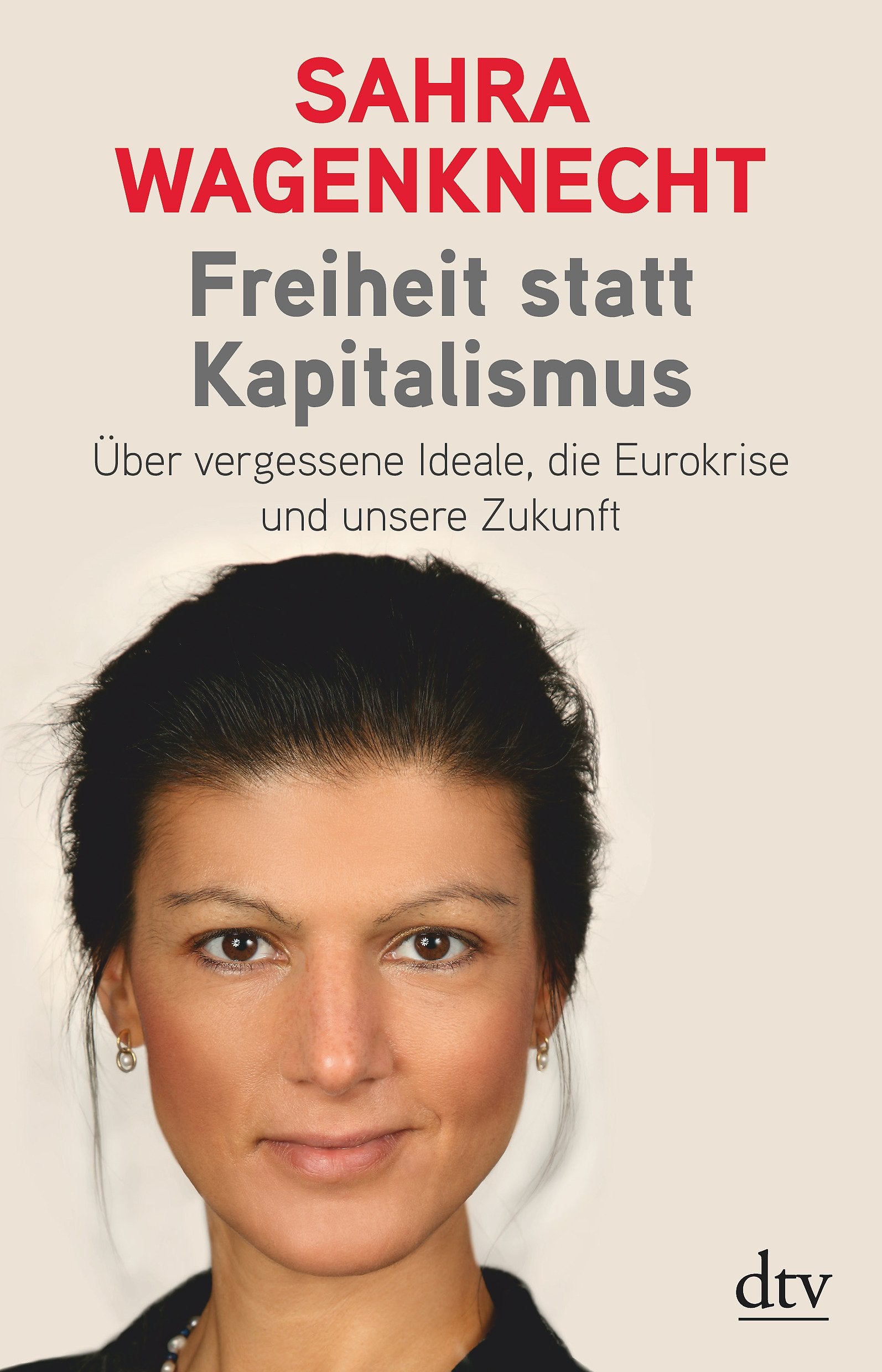 Freiheit statt Kapitalismus: Über vergessene Ideale, die Eurokrise und unsere Zukunft Business, Finance & Career