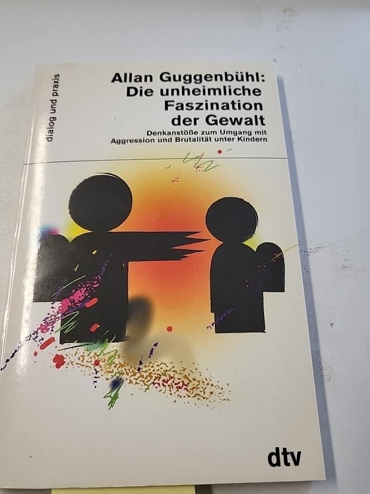 Die unheimliche Faszination der Gewalt: Denkanstöße zum Umgang mit Aggression und Brutalität unter – Kindern (dtv dialog und praxis) General education