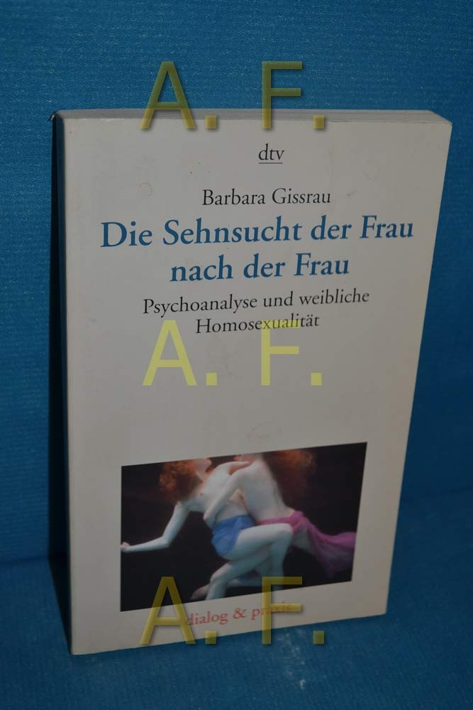 Die Sehnsucht der Frau nach der Frau: Psychoanalyse und weibliche Homosexualität (dtv dialog und praxis) Psychology