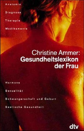 Gesundheitslexikon der Frau: Anatomie, Diagnose, Therapie, Medikamente, Hormone, Sexualität, Schwangerschaft und Geburt, Seelische Gesundheit (dtv Ratgeber) Medicine