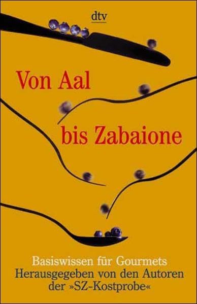 Von Aal bis Zabaione: Basiswissen für Gourmets – Herausgegeben von den Autoren der "SZ-Kostprobe" Books