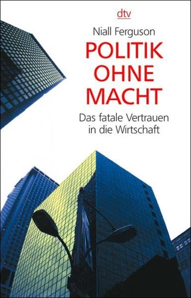 Politik ohne Macht: Das fatale Vertrauen in die Wirtschaft Politics & History