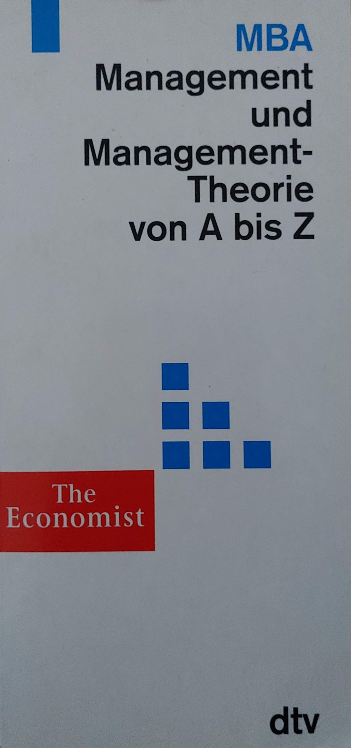 MBA Management und Management-Theorie von A bis Z: Management und Management-Theorie von A bis Z. dtv /The Economist (dtv Nachschlagewerke) Business, Finance & Career