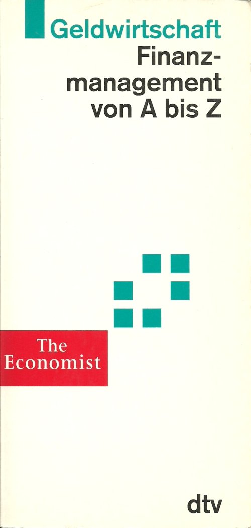 Geldwirtschaft Finanzmanagement von A bis Z: Finanzmanagement von A bis Z. dtv /The Econimist (dtv Nachschlagewerke) Business, Finance & Career