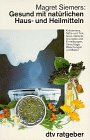 Gesund mit natürlichen Haus- und Heilmitteln: Kräutertees, Säfte und Tinkturen, Dämpfe, Aromaöle und – Einreibungen, Umschläge, Waschungen und Bäder (dtv Ratgeber) Medicine