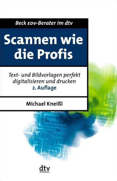 Scannen wie die Profis: Text- und Bildvorlagen perfekt digitalisieren und drucken (dtv Beck EDV-Berater) Computer Science