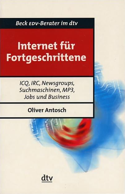 Internet für Fortgeschrittene: ICQ, IRC, Newsgroups, Suchmaschinen, MP3, Jobs und Business (dtv Beck EDV-Berater) Computer Science