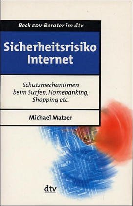 Sicherheitsrisiko Internet: Schutzmechanismen beim Surfen, Homebanking, Shopping etc. (dtv Beck EDV-Berater) Computer Science