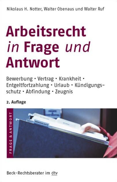 Arbeitsrecht in Frage und Antwort: Bewerbung. Vertrag. Krankheit. Entgeltfortzahlung. Urlaub. Kündigungsschutz. Abfindung. Zeugnis (Beck-Rechtsberater im dtv) Law