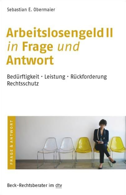Arbeitslosengeld II in Frage und Antwort: Bedürftigkeit · Leistung · Rückforderung · Rechtsschutz (Beck-Rechtsberater im dtv) Law